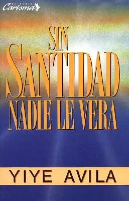 Sin Santidad Nadie Le Ver : Sans la sainteté, on ne le verra pas - Sin Santidad Nadie Le Ver: Without Holiness He Will Not Be Seen