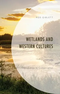 Zones humides et cultures occidentales : Du dénigrement à la conservation - Wetlands and Western Cultures: Denigration to Conservation