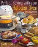 Perfect Baking With Your Halogen Oven - How to Create Tasty Bread, Cupcakes, Bakes, Biscuits and Savouries (La cuisson parfaite avec votre four halogène - Comment créer du pain, des cupcakes, des gâteaux, des biscuits et des produits salés savoureux) - Perfect Baking With Your Halogen Oven - How to Create Tasty Bread, Cupcakes, Bakes, Biscuits and Savouries