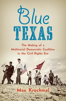 Blue Texas : La création d'une coalition démocratique multiraciale à l'époque des droits civiques - Blue Texas: The Making of a Multiracial Democratic Coalition in the Civil Rights Era