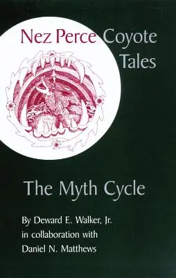 Contes de coyotes Nez Perce : Le cycle des mythes - Nez Perce Coyote Tales: The Myth Cycle