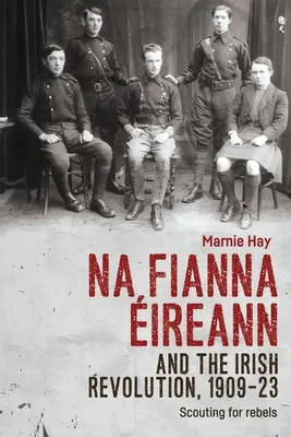 Na Fianna ireann et la révolution irlandaise, 1909-23 : Le repérage des rebelles - Na Fianna ireann and the Irish Revolution, 1909-23: Scouting for Rebels