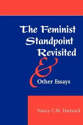 Le point de vue féministe revisité et autres essais - The Feminist Standpoint Revisited, and Other Essays