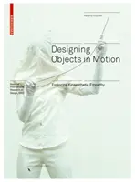 Concevoir des objets en mouvement - Explorer l'empathie kinesthésique - Designing Objects in Motion - Exploring Kinaesthetic Empathy