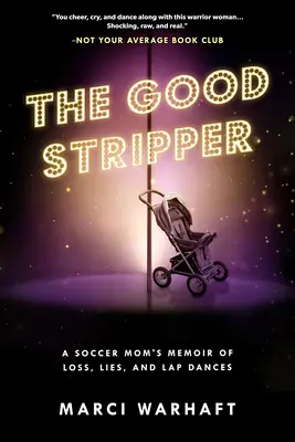 La bonne strip-teaseuse : Les mémoires d'une mère de foot sur les mensonges, la perte et les lapdances - The Good Stripper: A Soccer Mom's Memoir of Lies, Loss and Lapdances