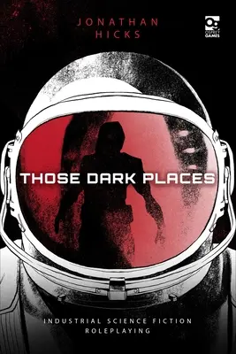 Ces lieux sombres : Jeu de rôle de science-fiction industrielle - Those Dark Places: Industrial Science Fiction Roleplaying