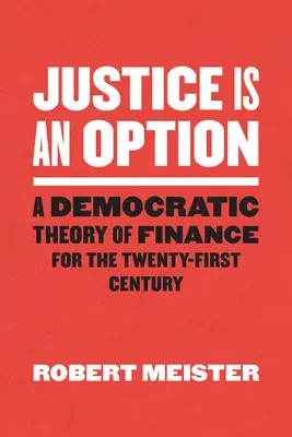 La justice est une option : Une théorie démocratique de la finance pour le XXIe siècle - Justice Is an Option: A Democratic Theory of Finance for the Twenty-First Century