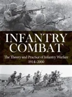 Combat d'infanterie : théorie et pratique de la guerre d'infanterie 1914-2000 - Infantry Combat: The Theory and Practice of Infantry Warfare 1914-2000