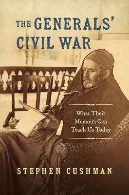 La guerre civile des généraux : ce que leurs mémoires peuvent nous apprendre aujourd'hui - The Generals' Civil War: What Their Memoirs Can Teach Us Today