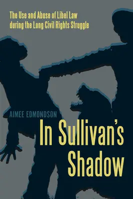 Dans l'ombre de Sullivan - L'usage et l'abus de la loi sur la diffamation pendant la longue lutte pour les droits civiques - In Sullivan's Shadow - The Use and Abuse of Libel Law during the Long Civil Rights Struggle