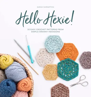 Hello Hexie : 20 modèles de crochet faciles à réaliser à partir de simples hexagones Granny - Hello Hexie!: 20 Easy Crochet Patterns from Simple Granny Hexagons