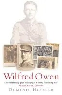 Wilfred Owen - La biographie définitive du poète de guerre le plus aimé - Wilfred Owen - The definitive biography of the best-loved war poet