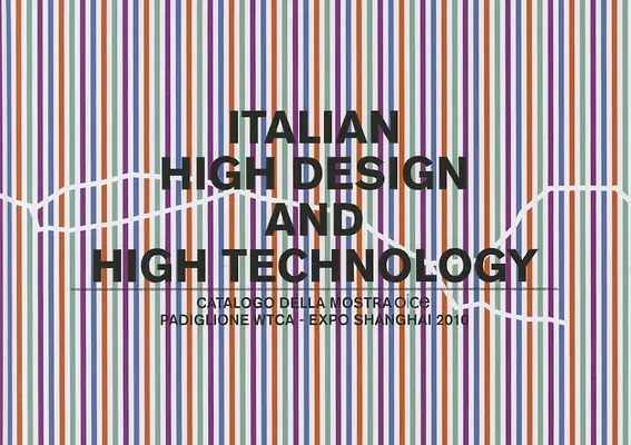 Haute conception et haute technologie italiennes : Catalogo Della Mostra Presso Il Padiglione Wtca Esposizione Shanghai 2010 - Italian High Design and High Technology: Catalogo Della Mostra Presso Il Padiglione Wtca Esposizione Shanghai 2010