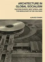 L'architecture dans le socialisme mondial : L'Europe de l'Est, l'Afrique de l'Ouest et le Moyen-Orient pendant la guerre froide - Architecture in Global Socialism: Eastern Europe, West Africa, and the Middle East in the Cold War