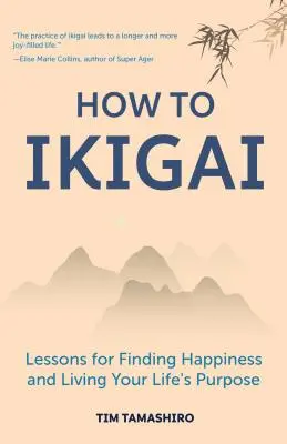 Comment faire Ikigai : Leçons pour trouver le bonheur et vivre le but de sa vie (Ikigai Book, Lagom, Longevity, Peaceful Living) - How to Ikigai: Lessons for Finding Happiness and Living Your Life's Purpose (Ikigai Book, Lagom, Longevity, Peaceful Living)