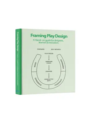 Encadrer la conception d'un jeu : Un guide pratique pour les concepteurs, les apprenants et les innovateurs - Framing Play Design: A Hands-On Guide for Designers, Learners and Innovators