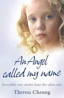 Angel Called My Name - Histoires vraies et incroyables de l'autre côté - Angel Called My Name - Incredible True Stories from the Other Side