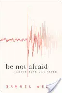 N'ayez pas peur : Affronter la peur avec foi - Be Not Afraid: Facing Fear with Faith