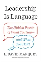 Le leadership, c'est le langage - Le pouvoir caché de ce que vous dites et de ce que vous ne dites pas - Leadership Is Language - The Hidden Power of What You Say and What You Don't