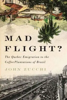 La fuite éperdue ? L'émigration québécoise vers les plantations de café du Brésil - Mad Flight?: The Quebec Emigration to the Coffee Plantations of Brazil