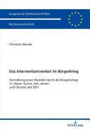 L'interdiction d'intervention dans les guerres civiles : Représentation d'un changement dans les guerres civiles en Libye, Syrie, Irak, Yémen et Ukraine depuis 2011 - Das Interventionsverbot Im Buergerkrieg: Darstellung Eines Wandels Durch Die Buergerkriege in Libyen, Syrien, Irak, Jemen Und Ukraine Seit 2011