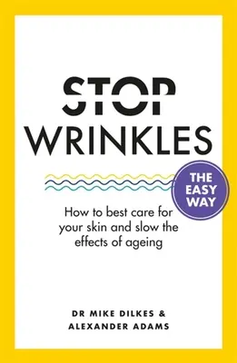 Stop Wrinkles the Easy Way : Comment prendre soin de votre peau et ralentir les effets du vieillissement - Stop Wrinkles the Easy Way: How to Best Care for Your Skin and Slow the Effects of Ageing