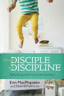 Mettre le disciple dans la discipline : L'amour et les limites dans l'éducation des enfants - Put the Disciple Into Discipline: Parenting with Love and Limits