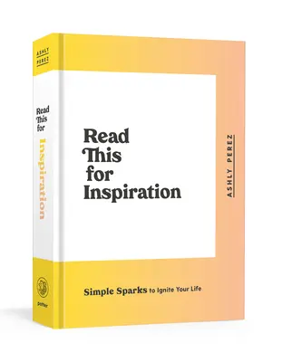 Lisez ceci pour l'inspiration : Des étincelles simples pour enflammer votre vie - Read This for Inspiration: Simple Sparks to Ignite Your Life