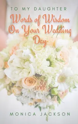 A ma fille : Des mots de sagesse pour le jour de votre mariage - To My Daughter: Words of Wisdom On Your Wedding Day