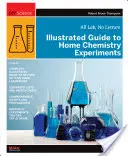 Guide illustré des expériences de chimie à domicile : Tous les laboratoires, pas de cours - Illustrated Guide to Home Chemistry Experiments: All Lab, No Lecture