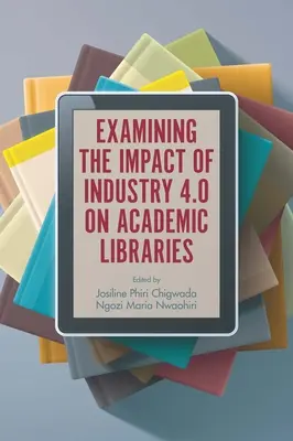 Examen de l'impact de l'industrie 4.0 sur les bibliothèques universitaires - Examining the Impact of Industry 4.0 on Academic Libraries