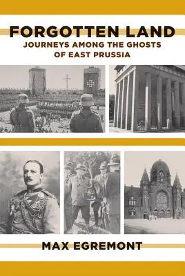 Terre oubliée : Voyages parmi les fantômes de la Prusse orientale - Forgotten Land: Journeys Among the Ghosts of East Prussia