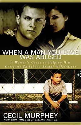 Quand un homme que vous aimez a été abusé : Le guide d'une femme pour l'aider à surmonter l'agression sexuelle subie pendant l'enfance - When a Man You Love Was Abused: A Woman's Guide to Helping Him Overcome Childhood Sexual Molestation