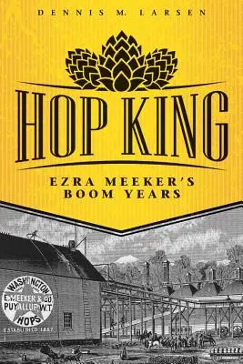 Hop King : Les années fastes d'Ezra Meeker - Hop King: Ezra Meeker's Boom Years