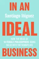 Dans une entreprise idéale : Comment les idées de 10 femmes philosophes apportent de la valeur sur le lieu de travail - In an Ideal Business: How the Ideas of 10 Female Philosophers Bring Value Into the Workplace