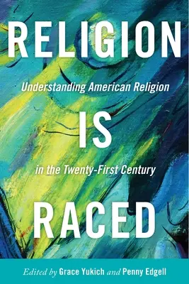 Religion Is Raced : Comprendre la religion américaine au XXIe siècle - Religion Is Raced: Understanding American Religion in the Twenty-First Century