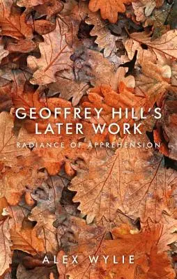 Les dernières œuvres de Geoffrey Hill : L'éclat de l'appréhension - Geoffrey Hill's Later Work: Radiance of Apprehension