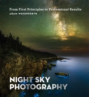 Photographie du ciel nocturne : Des premiers principes aux résultats professionnels - Night Sky Photography: From First Principles to Professional Results