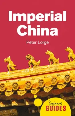 La Chine impériale : Guide du débutant - Imperial China: A Beginner's Guide