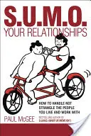 Sumo vos relations : Comment gérer et non étrangler les personnes avec lesquelles vous vivez et travaillez - Sumo Your Relationships: How to Handle Not Strangle the People You Live and Work with