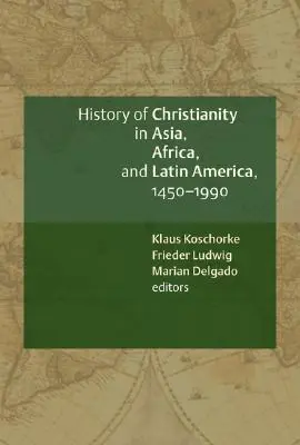 Histoire du christianisme en Asie, en Afrique et en Amérique latine, 1450-1990 : A Documentary Sourcebook - A History of Christianity in Asia, Africa, and Latin America, 1450-1990: A Documentary Sourcebook