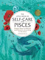 Le petit livre de l'autosoin pour les Poissons : Des moyens simples de se rafraîchir et de se restaurer, en accord avec les étoiles - The Little Book of Self-Care for Pisces: Simple Ways to Refresh and Restore--According to the Stars