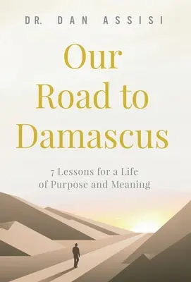 Notre chemin de Damas : 7 leçons pour une vie pleine de sens et d'objectifs - Our Road to Damascus: 7 Lessons for a Life of Purpose and Meaning