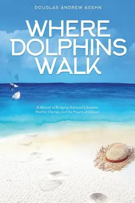 Là où marchent les dauphins : Un mémoire sur le rapprochement des modes de vie nationaux, le changement positif et les pouvoirs du silence - Where Dolphins Walk: A Memoir of Bridging National Lifestyles, Positive Change and Powers of Silence