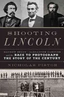 Tirer sur Lincoln : Mathew Brady, Alexander Gardner et la course à la photographie de l'histoire du siècle - Shooting Lincoln: Mathew Brady, Alexander Gardner, and the Race to Photograph the Story of the Century