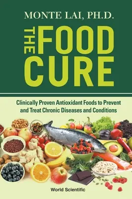 Food Cure, The : Des aliments antioxydants cliniquement prouvés pour prévenir et traiter les maladies et affections chroniques - Food Cure, The: Clinically Proven Antioxidant Foods to Prevent and Treat Chronic Diseases and Conditions