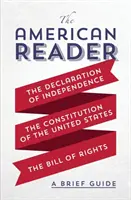 Le lecteur américain : Un bref guide de la Déclaration d'indépendance, de la Constitution des États-Unis et de la Déclaration des droits. - The American Reader: A Brief Guide to the Declaration of Independence, the Constitution of the United States, and the Bill of Rights