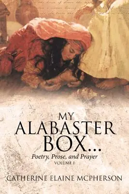 Ma boîte d'albâtre... : Poésie, prose et prière - My Alabaster Box...: Poetry, Prose, and Prayer