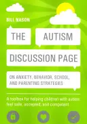 The Autism Discussion Page on Anxiety, Behavior, School, and Parenting Strategies (Page de discussion sur l'autisme concernant l'anxiété, le comportement, l'école et les stratégies parentales) : Une boîte à outils pour aider les enfants atteints d'autisme à se sentir en sécurité, acceptés et respect - The Autism Discussion Page on Anxiety, Behavior, School, and Parenting Strategies: A Toolbox for Helping Children with Autism Feel Safe, Accepted, and
