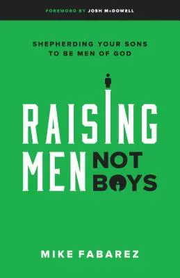 Élever des hommes, pas des garçons : éduquer vos fils pour qu'ils deviennent des hommes de Dieu - Raising Men, Not Boys: Shepherding Your Sons to Be Men of God